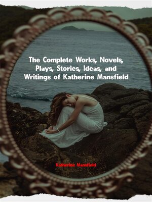cover image of The Complete Works, Novels, Plays, Stories, Ideas, and Writings of Katherine Mansfield